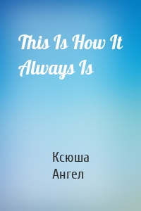 This Is How It Always Is