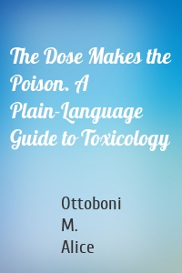 The Dose Makes the Poison. A Plain-Language Guide to Toxicology