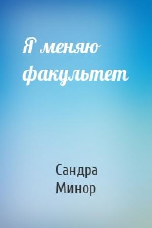 Обложка книги «Я меняю факультет» — Сандра Минор