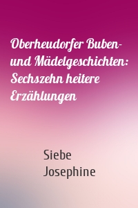 Oberheudorfer Buben- und Mädelgeschichten: Sechszehn heitere Erzählungen