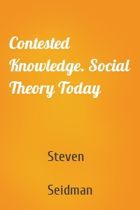 Contested Knowledge. Social Theory Today