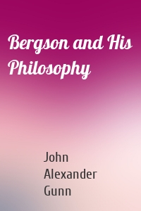 Bergson and His Philosophy