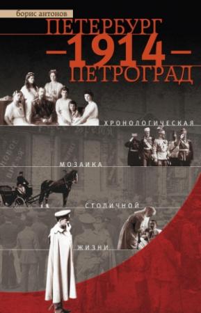 Обложка книги «Петербург – 1914 – Петроград. Хронологическая мозаика столичной жизни» — Борис Антонов