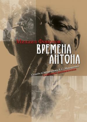 Обложка книги «Времена Антона. Судьба и педагогика А.С. Макаренко. Свободные размышления» — Михаил Фонотов