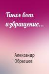 Александр Образцов - Такое вот извращение...