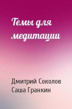 Обложка книги «Темы для медитации» — Дмитрий Соколов, Саша Гранкин