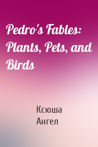 Pedro's Fables: Plants, Pets, and Birds