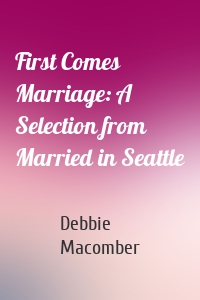 First Comes Marriage: A Selection from Married in Seattle