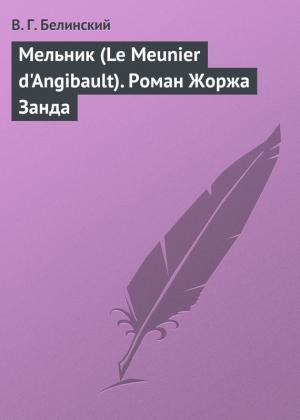 Обложка книги «Мельник (Le Meunier d'Angibault). Роман Жоржа Занда» — Виссарион Белинский