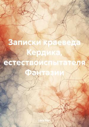 Обложка книги «Записки краеведа Кердика, естествоиспытателя Фантазии» — Lars Gert