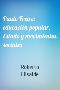Paulo Freire: educación popular, Estado y movimientos sociales