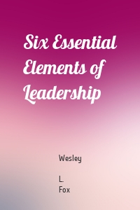 Six Essential Elements of Leadership