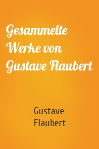 Gesammelte Werke von Gustave Flaubert