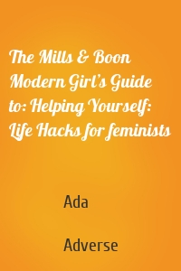 The Mills & Boon Modern Girl’s Guide to: Helping Yourself: Life Hacks for feminists