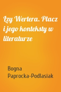 Łzy Wertera. Płacz i jego konteksty w literaturze