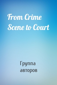 From Crime Scene to Court