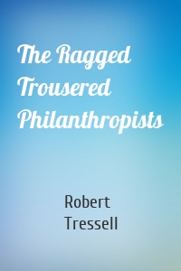 The Ragged Trousered Philanthropists