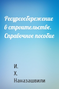 Ресурсосбережение в строительстве. Справочное пособие