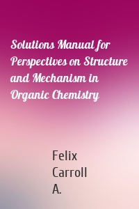 Solutions Manual for Perspectives on Structure and Mechanism in Organic Chemistry