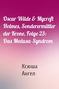 Oscar Wilde & Mycroft Holmes, Sonderermittler der Krone, Folge 23: Das Medusa-Syndrom