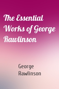 The Essential Works of George Rawlinson