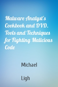 Malware Analyst's Cookbook and DVD. Tools and Techniques for Fighting Malicious Code