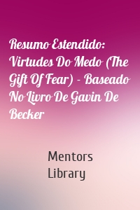 Resumo Estendido: Virtudes Do Medo (The Gift Of Fear) - Baseado No Livro De Gavin De Becker