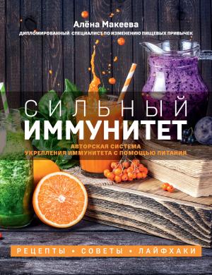 Обложка книги «Сильный иммунитет. Авторская система укрепления иммунитета с помощью питания» — Алёна Макеева