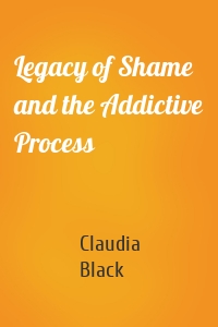 Legacy of Shame and the Addictive Process