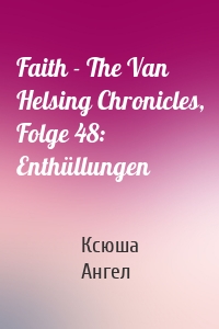 Faith - The Van Helsing Chronicles, Folge 48: Enthüllungen