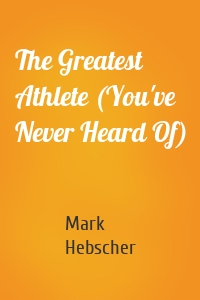 The Greatest Athlete (You've Never Heard Of)