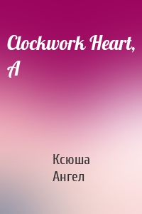 Clockwork Heart, A