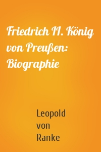 Friedrich II. König von Preußen: Biographie