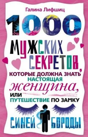 Обложка книги «1000 мужских секретов, которые должна знать настоящая женщина, или Путешествие по замку Синей Бороды» — Галина Лифшиц