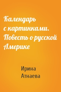 Календарь с картинками. Повесть о русской Америке