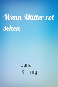 Wenn Mütter rot sehen
