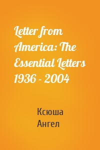 Letter from America: The Essential Letters 1936 - 2004