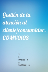 Gestión de la atención al cliente/consumidor. COMV0108
