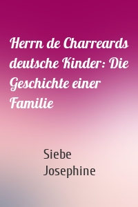 Herrn de Charreards deutsche Kinder: Die Geschichte einer Familie