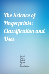 The Science of Fingerprints: Classification and Uses