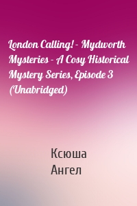 London Calling! - Mydworth Mysteries - A Cosy Historical Mystery Series, Episode 3 (Unabridged)