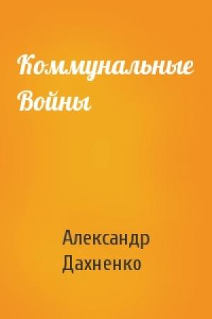 Обложка книги «Коммунальные Войны» — Александр Дахненко
