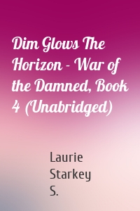 Dim Glows The Horizon - War of the Damned, Book 4 (Unabridged)