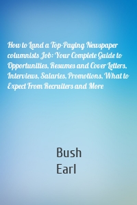 How to Land a Top-Paying Newspaper columnists Job: Your Complete Guide to Opportunities, Resumes and Cover Letters, Interviews, Salaries, Promotions, What to Expect From Recruiters and More