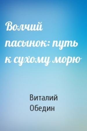 Обложка книги «Волчий пасынок: путь к сухому морю» — Виталий Обедин