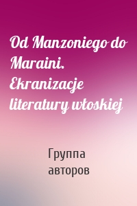 Od Manzoniego do Maraini. Ekranizacje literatury włoskiej