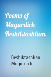 Poems of Mugurdich Beshiktashlian