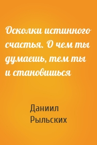 Осколки истинного счастья. О чем ты думаешь, тем ты и становишься