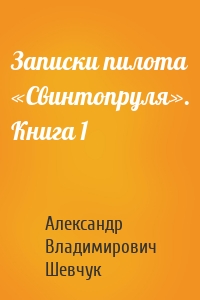 Записки пилота «Свинтопруля». Книга 1