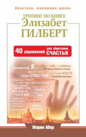 Обложка книги «Тренинг по книге Элизабет Гилберт. 40 упражнений для обретения счастья» — Мария Абер